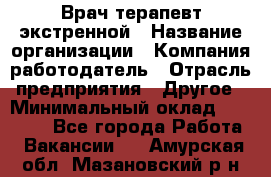 Врач-терапевт экстренной › Название организации ­ Компания-работодатель › Отрасль предприятия ­ Другое › Минимальный оклад ­ 18 000 - Все города Работа » Вакансии   . Амурская обл.,Мазановский р-н